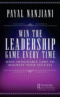 Win the Leadership Game Every Time - Payal Nanjiani