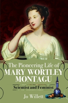 The Pioneering Life of Mary Wortley Montagu - Jo Willett