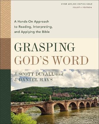 Grasping God's Word, Fourth Edition - J. Scott Duvall, J. Daniel Hays