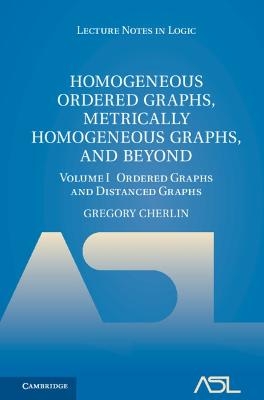 Homogeneous Ordered Graphs, Metrically Homogeneous Graphs, and Beyond: Volume 1, Ordered Graphs and Distanced Graphs - Gregory Cherlin