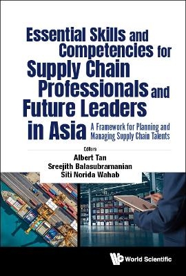 Essential Skills And Competencies For Supply Chain Professionals And Future Leaders In Asia: A Framework For Planning And Managing Supply Chain Talents - 