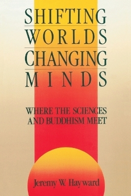 Shifting Worlds, Changing Minds - Jeremy W. Hayward