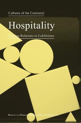 Cultures of the Curatorial 3 – Hospitality: Hosting Relations in Exhibitions - Beatrice von Bismarck, Benjamin Meyer–krahmer