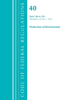 Code of Federal Regulations, Title 40 Protection of the Environment 190-259, Revised as of July 1, 2021 -  Office of The Federal Register (U.S.)