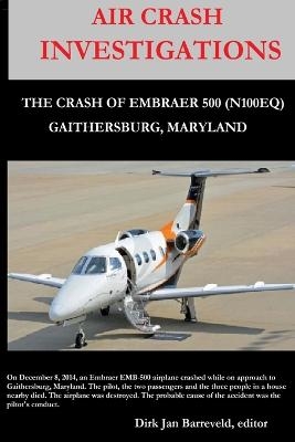 AIR CRASH INVESTIGATIONS - LOSS OF CONTROL - The Crash of Embraer-500 N100EQ, in Gaithersburg, Maryland - Dirk Barreveld