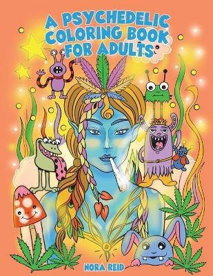 A Psychedelic Coloring Book For Adults - Relaxing And Stress Relieving Art For Stoners - Alex Gibbons