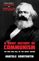 A Brief History of Communism : The Rise and Fall of the Soviet Empire -  Anatole Konstantin