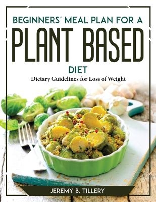 Beginners' Meal Plan for a Plant-Based Diet -  Jeremy B Tillery