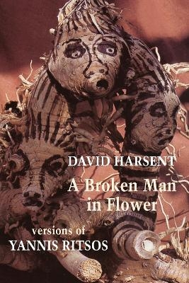 A Broken Man in Flower - David Harsent, Yannis Ritsos