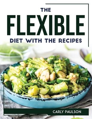 The Flexible Diet with the Recipes -  Carly Paulson