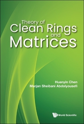 Theory Of Clean Rings And Matrices - Huanyin Chen, Marjan Sheibani Abdolyousefi