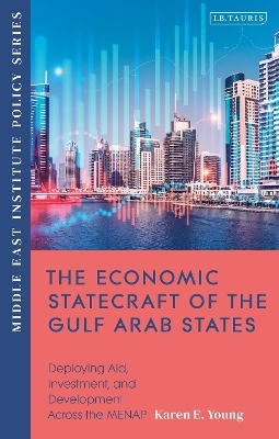 The Economic Statecraft of the Gulf Arab States - Karen E. Young