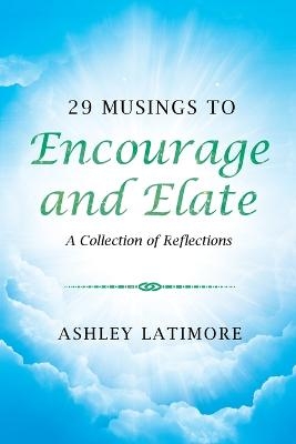 29 Musings to Encourage and Elate - Ashley Latimore