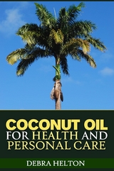 Coconut Oil For Health and Personal Care - Debra Helton