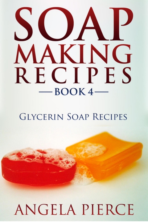 Soap Making Recipes Book 4 -  Angela Pierce