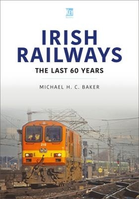 Irish Railways: The Last Sixty Years - Michael H C Baker