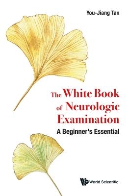 White Book Of Neurologic Examination, The: A Beginner's Essential - You Jiang Tan