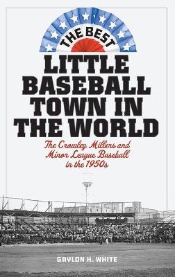 The Best Little Baseball Town in the World - Gaylon H. White
