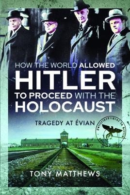 How the World Allowed Hitler to Proceed with the Holocaust - Tony Matthews