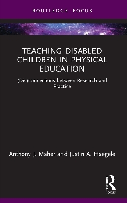 Teaching Disabled Children in Physical Education - Anthony J. Maher, Justin A. Haegele
