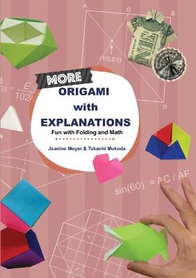 More Origami With Explanations: Fun With Folding And Math - Jeanine Meyer, Takashi Mukoda