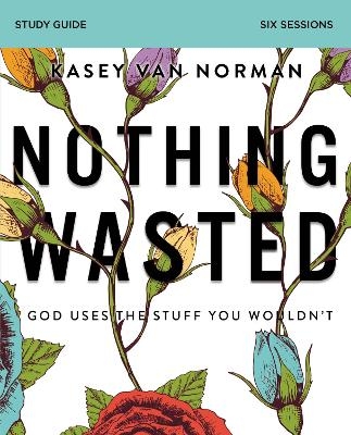 Nothing Wasted Bible Study Guide - Kasey Van Norman