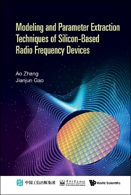 Modeling And Parameter Extraction Techniques Of Silicon-based Radio Frequency Devices - Ao Zhang, Jianjun Gao