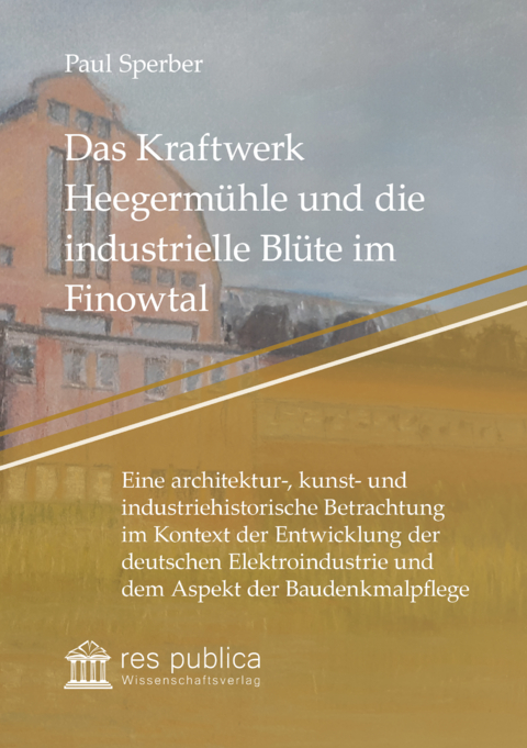 Das Kraftwerk Heegermühle und die industrielle Blüte im Finowtal - Paul Sperber