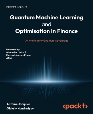 Quantum Machine Learning and Optimisation in Finance - Antoine Jacquier, Oleksiy Kondratyev, Alexander Lipton, Marcos Lopez de Prado