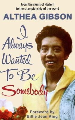 Althea Gibson: I Always Wanted To Be Somebody - Althea Gibson