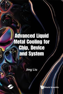 Advanced Liquid Metal Cooling For Chip, Device And System - Jing Liu