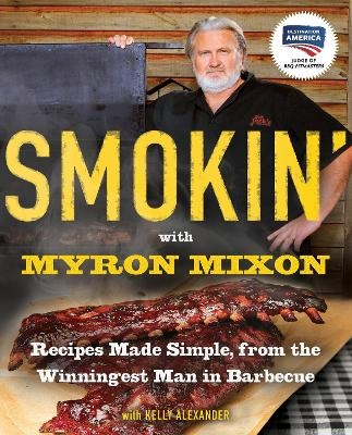 Smokin' with Myron Mixon - Myron Mixon, Kelly Alexander