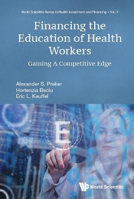 Financing The Education Of Health Workers: Gaining A Competitive Edge - Alexander S Preker, Hortenzia Beciu, Eric L Keuffel