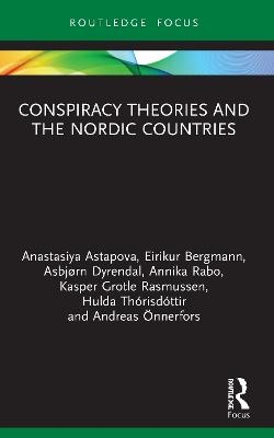 Conspiracy Theories and the Nordic Countries - ANASTASIYA ASTAPOVA, Eirikur Bergmann, Asbjørn Dyrendal, Annika Rabo, Kasper Grotle Rasmussen