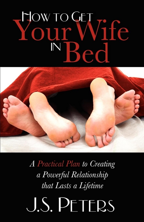 How to Get Your Wife in Bed -  J. S. Peters