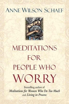 Meditations for People Who (May) Worry Too Much - Anne Wilson Schaef