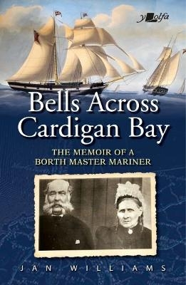 Bells Across Cardigan Bay - Memoir of a Borth Master Mariner, The - Jan Williams