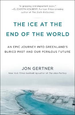 The Ice at the End of the World - Jon Gertner