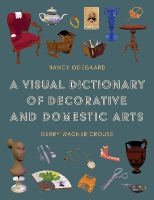 A Visual Dictionary of Decorative and Domestic Arts - Nancy Odegaard, Gerry Wagner Crouse