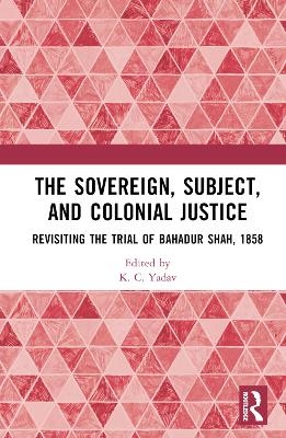 The Sovereign, Subject and Colonial Justice - K. C. Yadav