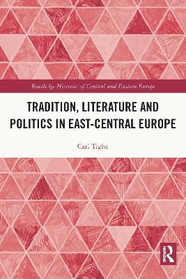 Tradition, Literature and Politics in East-Central Europe - Carl Tighe