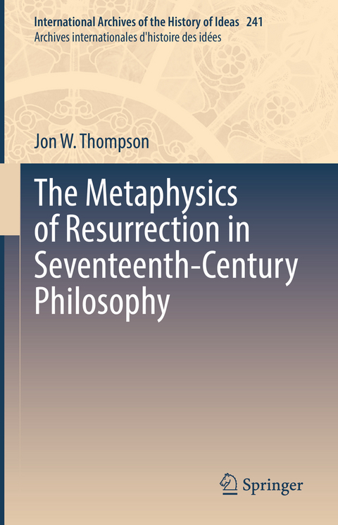 The Metaphysics of Resurrection in Seventeenth-Century Philosophy - Jon W. Thompson