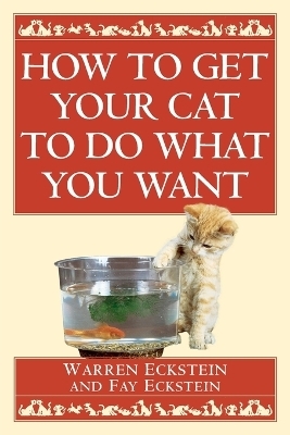 How to Get Your Cat to Do What You Want - Warren Eckstein, Fay Eckstein