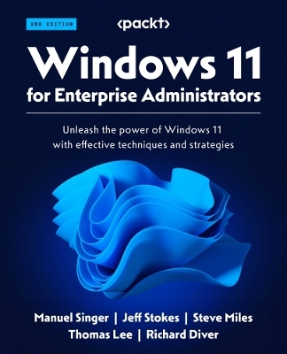 Windows 11 for Enterprise Administrators - Manuel Singer, Jeff Stokes, Steve Miles, Thomas Lee, Richard Diver