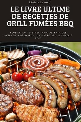 Le Livre Ultime de Recettes de Grill Fumées BBQ -  Maddie Laurent