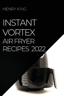 Instant Vortex Air Fryer Recipes 2022 - Henry King
