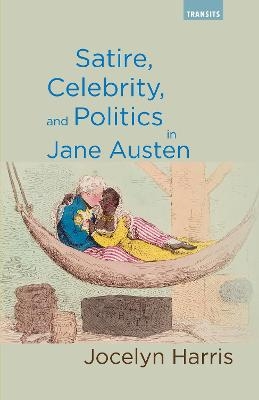 Satire, Celebrity, and Politics in Jane Austen - Jocelyn Harris