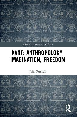 Kant: Anthropology, Imagination, Freedom - John Rundell
