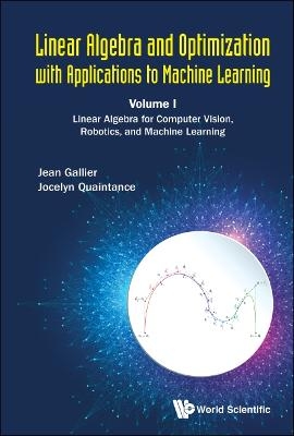 Linear Algebra And Optimization With Applications To Machine Learning - Volume I: Linear Algebra For Computer Vision, Robotics, And Machine Learning - Jean H Gallier, Jocelyn Quaintance
