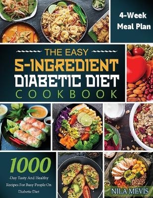 The Easy 5-Ingredient Diabetic Diet Cookbook - Nila Mevis